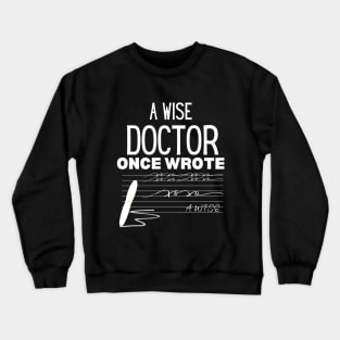 A Wise Doctor Once Wrote -  Medical Doctor Handwriting Funny Saying for Clear Communication - Humorous Gift Idea for Wise Doctor Crewneck Sweatshirt